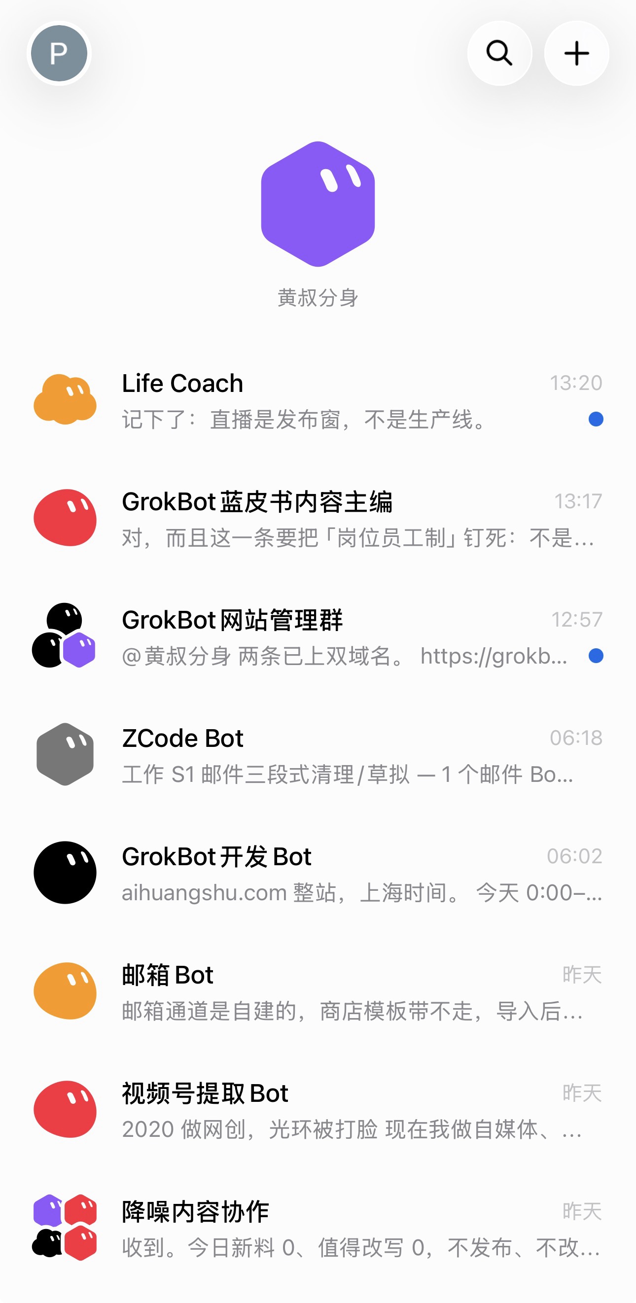 图片展示的是一个IM界面,上方有“P”标识和搜索、添加好友图标。界面中显示“黄叔分身”头像及名称,下方是多条消息记录,包括“Life Coach”“GrokBot蓝皮书内容主编”“GrokBot网站管理群”“ZCode Bot”“GrokBot开发Bot”“邮箱Bot”“视频号提取Bot”“降噪内容协作”等,每条消息右侧有时间显示。该图片与上下文关系紧密,直观呈现了IM中Grok Bot及相关人员的交流场景,体现了Grok Bot作为IM形态的特点。