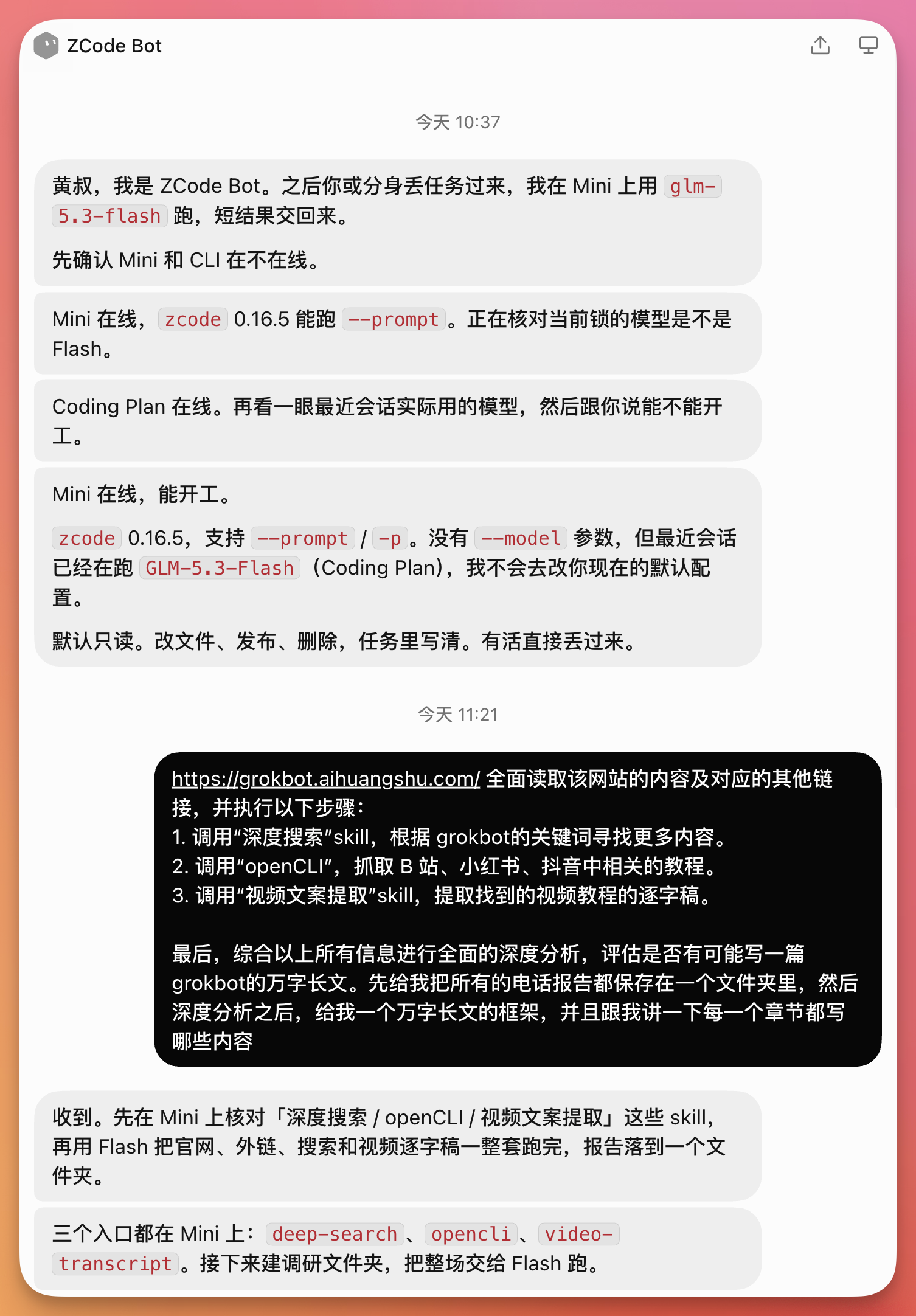 这是一张ZCode Bot的对话界面截图,时间显示分别为今天10:37和11:21。10:37时,ZCode Bot称自身或其分身可完成任务,当前Mini设备在线,zcode 0.16.5版本支持——prompt,已使用GLM-5.3-Flash Coding Plan,可支持改文件、发布、删除、任务重写等操作。11:21时,ZCode Bot接收到指令,需全面读取https://grokbot.aihuangshu.com/的内容,调用深度搜索、OpenCL、视频文本提取三类技能,将结果整理为万字长文并明确各章节内容,相关任务均在Mini端完成。